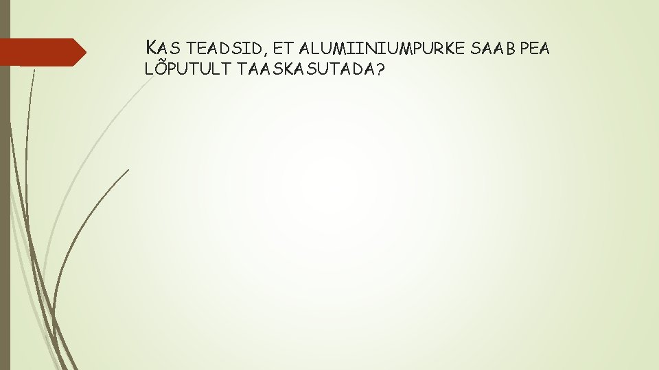 KAS TEADSID, ET ALUMIINIUMPURKE SAAB PEA LÕPUTULT TAASKASUTADA? 
