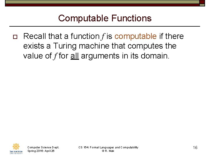 Computable Functions o Recall that a function f is computable if there exists a