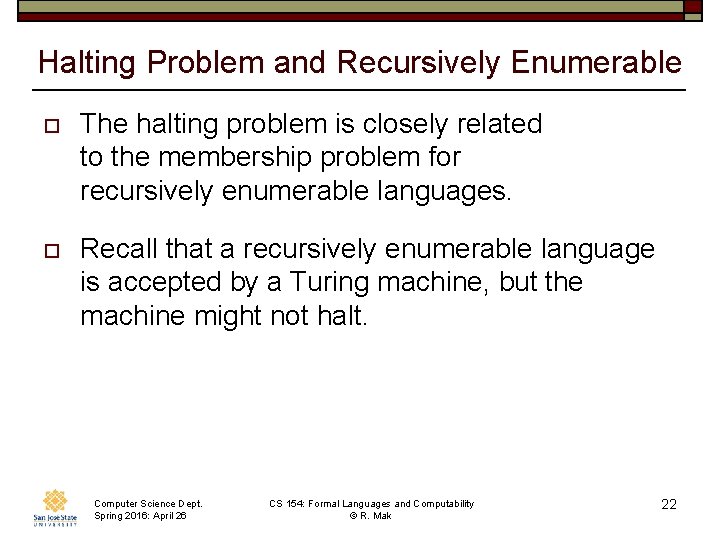 Halting Problem and Recursively Enumerable o The halting problem is closely related to the