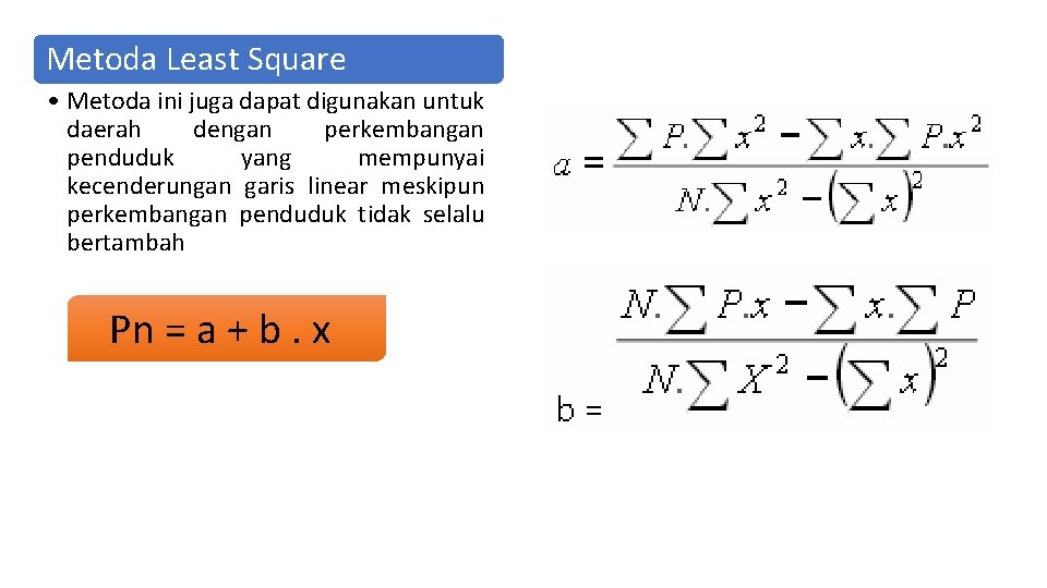 Metoda Least Square • Metoda ini juga dapat digunakan untuk daerah dengan perkembangan penduduk