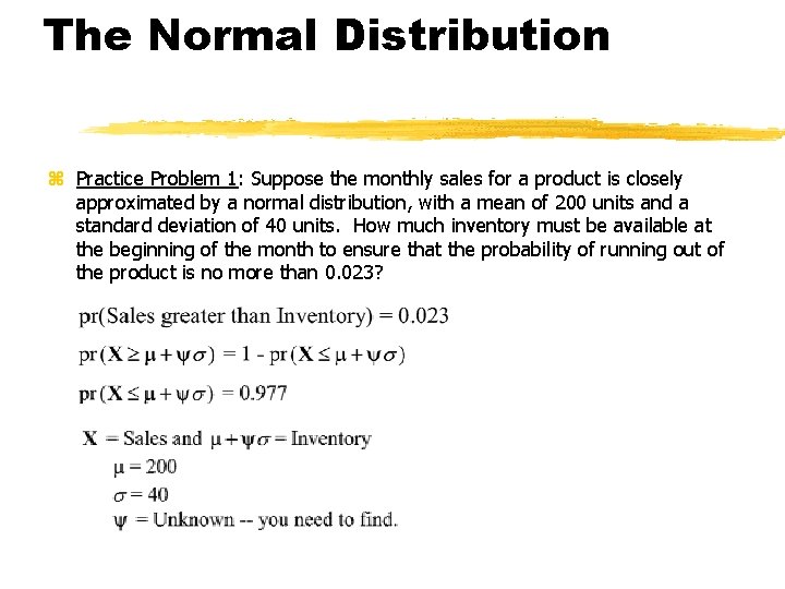 The Normal Distribution z Practice Problem 1: Suppose the monthly sales for a product