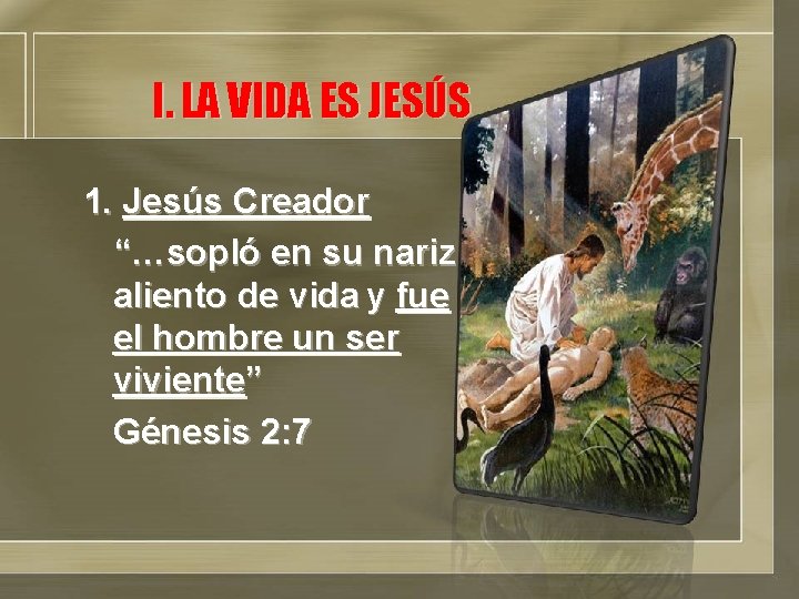I. LA VIDA ES JESÚS 1. Jesús Creador “…sopló en su nariz aliento de