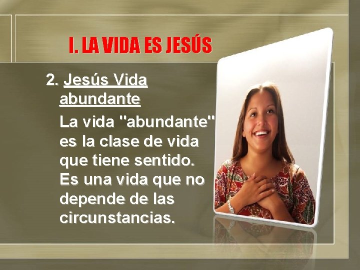 I. LA VIDA ES JESÚS 2. Jesús Vida abundante La vida "abundante" es la