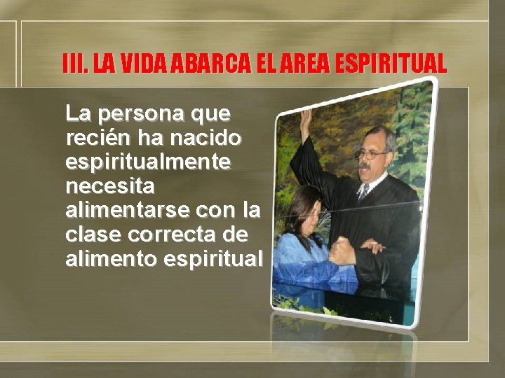 III. LA VIDA ABARCA EL AREA ESPIRITUAL La persona que recién ha nacido espiritualmente