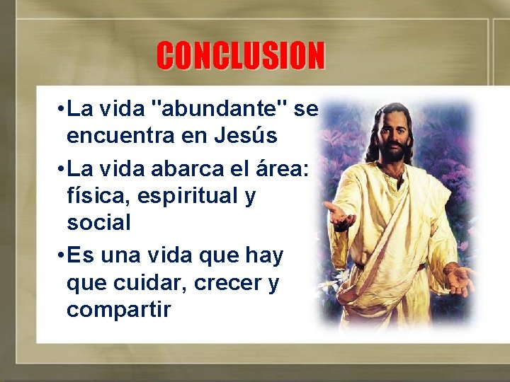 CONCLUSION • La vida "abundante" se encuentra en Jesús • La vida abarca el