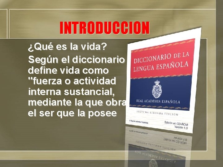 INTRODUCCION ¿Qué es la vida? Según el diccionario define vida como "fuerza o actividad