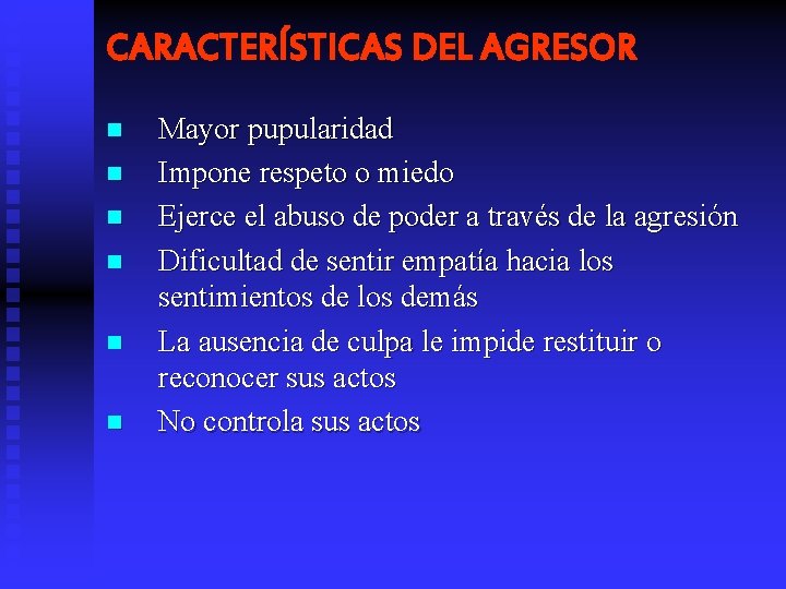 CARACTERÍSTICAS DEL AGRESOR n n n Mayor pupularidad Impone respeto o miedo Ejerce el