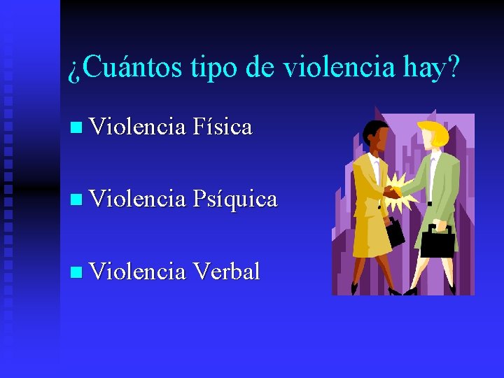 ¿Cuántos tipo de violencia hay? n Violencia Física n Violencia Psíquica n Violencia Verbal