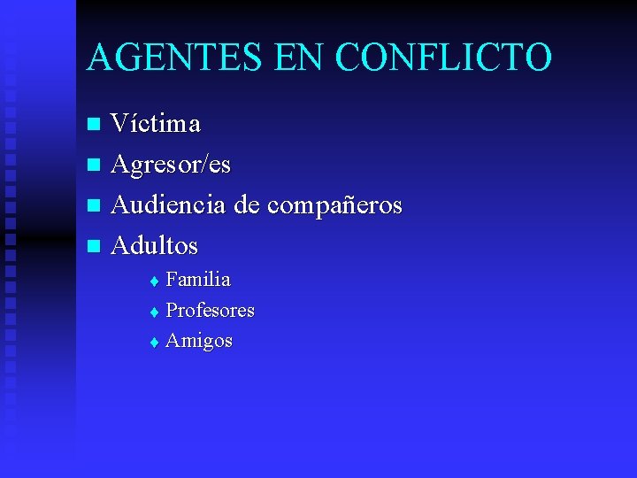 AGENTES EN CONFLICTO Víctima n Agresor/es n Audiencia de compañeros n Adultos n Familia