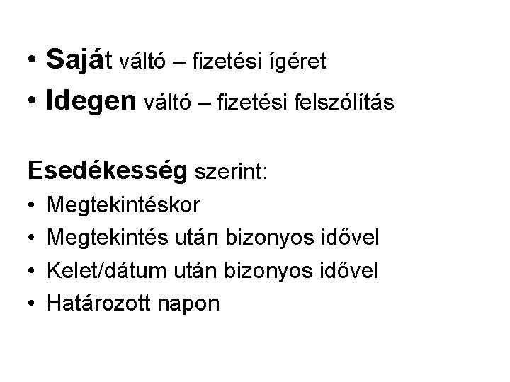  • Saját váltó – fizetési ígéret • Idegen váltó – fizetési felszólítás Esedékesség