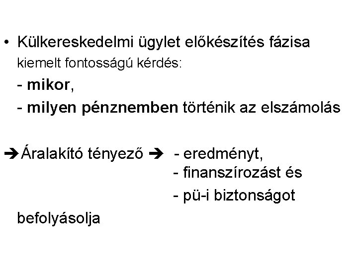  • Külkereskedelmi ügylet előkészítés fázisa kiemelt fontosságú kérdés: - mikor, - milyen pénznemben