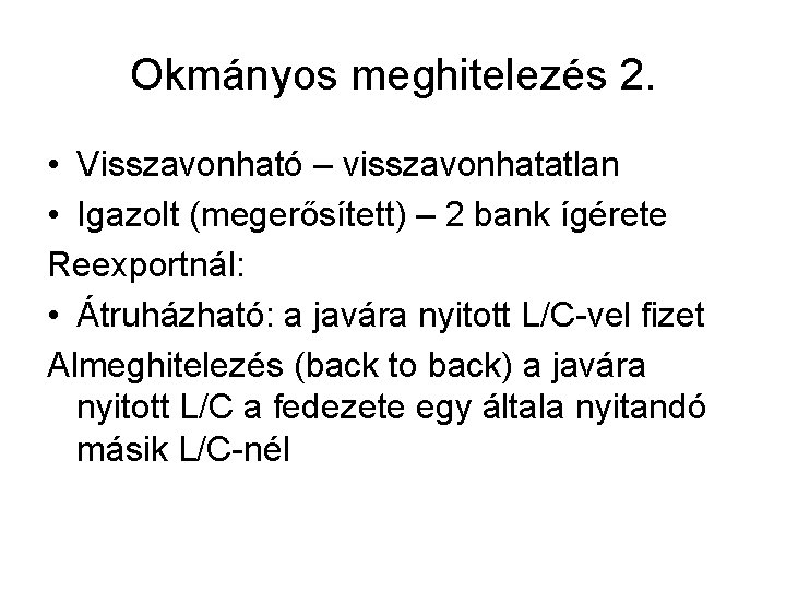 Okmányos meghitelezés 2. • Visszavonható – visszavonhatatlan • Igazolt (megerősített) – 2 bank ígérete