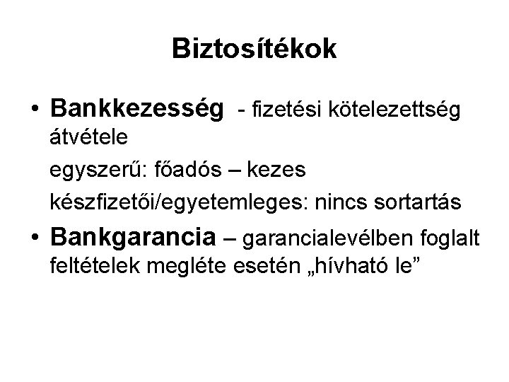 Biztosítékok • Bankkezesség - fizetési kötelezettség átvétele egyszerű: főadós – kezes készfizetői/egyetemleges: nincs sortartás