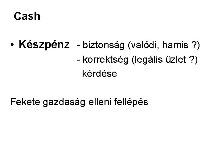 Cash • Készpénz - biztonság (valódi, hamis ? ) - korrektség (legális üzlet ?