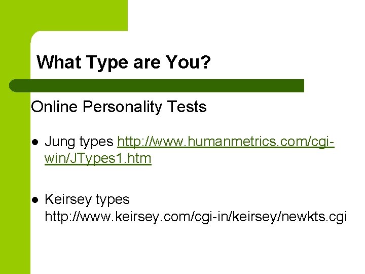 What Type are You? Online Personality Tests l Jung types http: //www. humanmetrics. com/cgiwin/JTypes