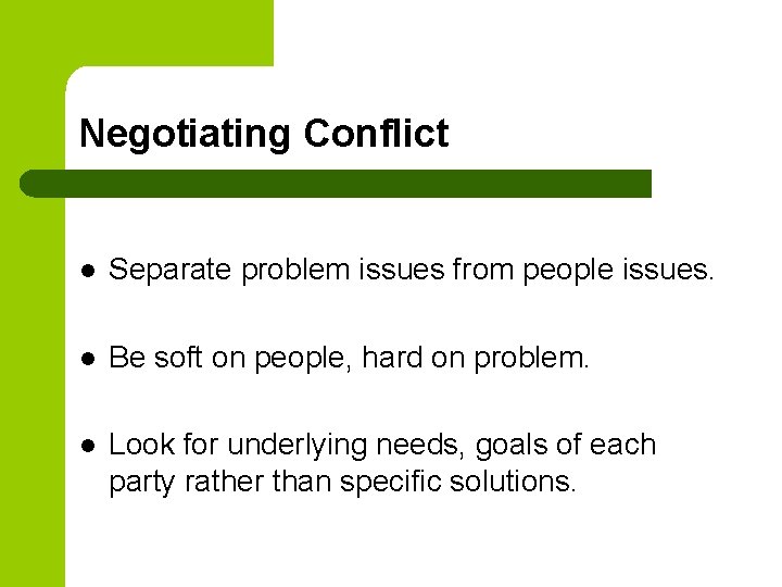 Negotiating Conflict l Separate problem issues from people issues. l Be soft on people,