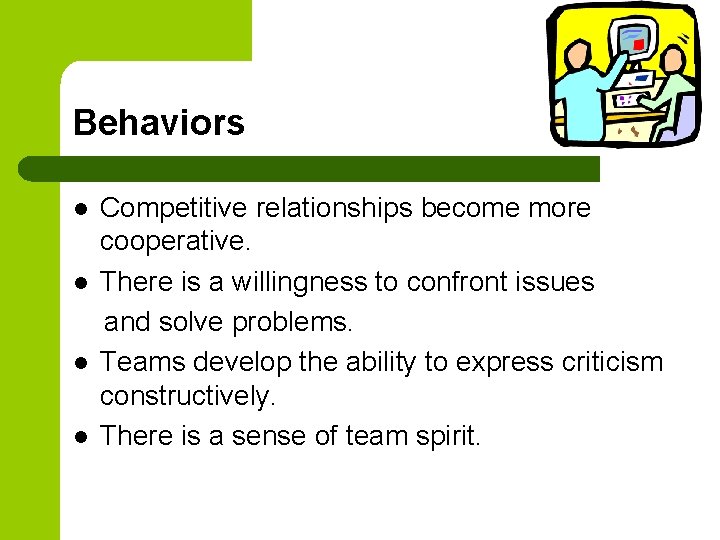 Behaviors l l Competitive relationships become more cooperative. There is a willingness to confront