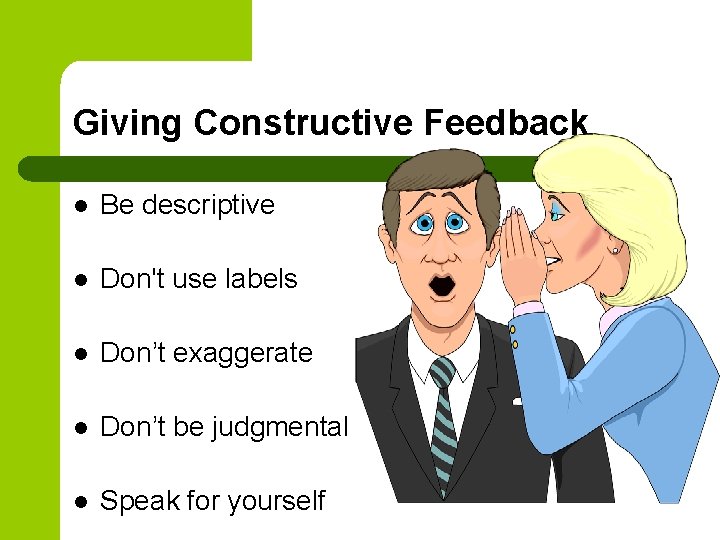 Giving Constructive Feedback l Be descriptive l Don't use labels l Don’t exaggerate l