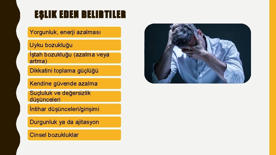 EŞLIK EDEN BELIRTILER Yorgunluk, enerji azalması Uyku bozukluğu İştah bozukluğu (azalma veya artma) Dikkatini