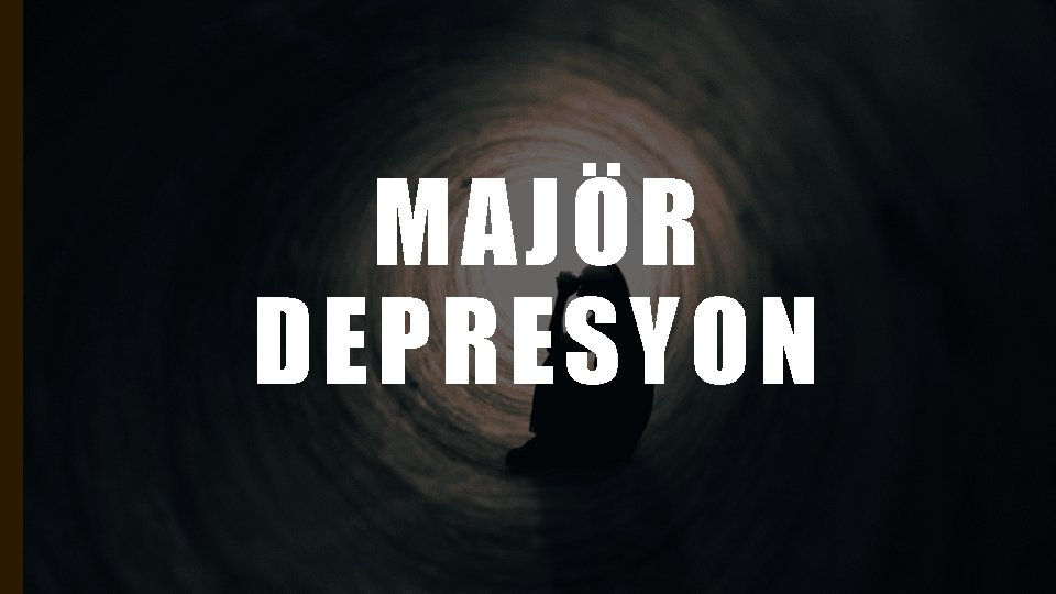 MAJÖR DEPRESYON 