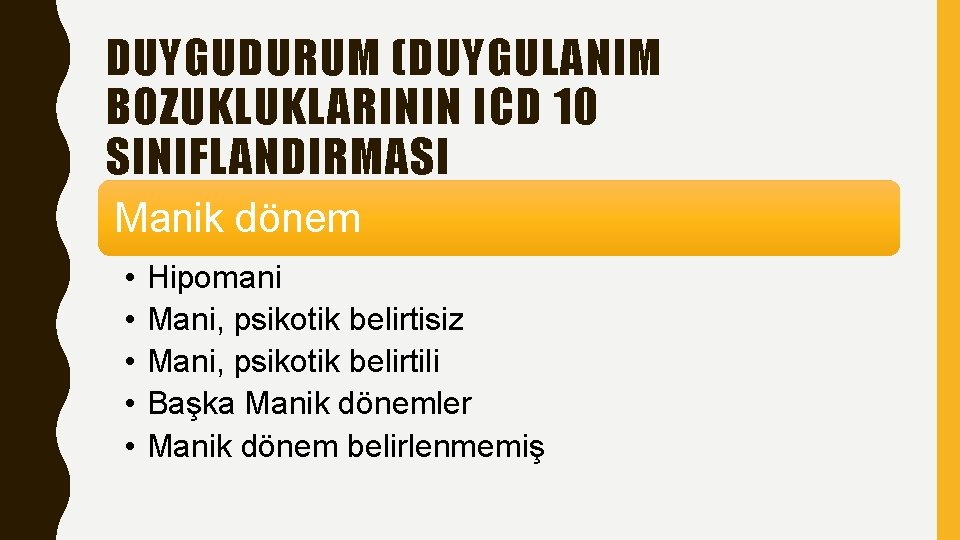 DUYGUDURUM (DUYGULANIM BOZUKLUKLARININ ICD 10 SINIFLANDIRMASI Manik dönem • • • Hipomani Mani, psikotik