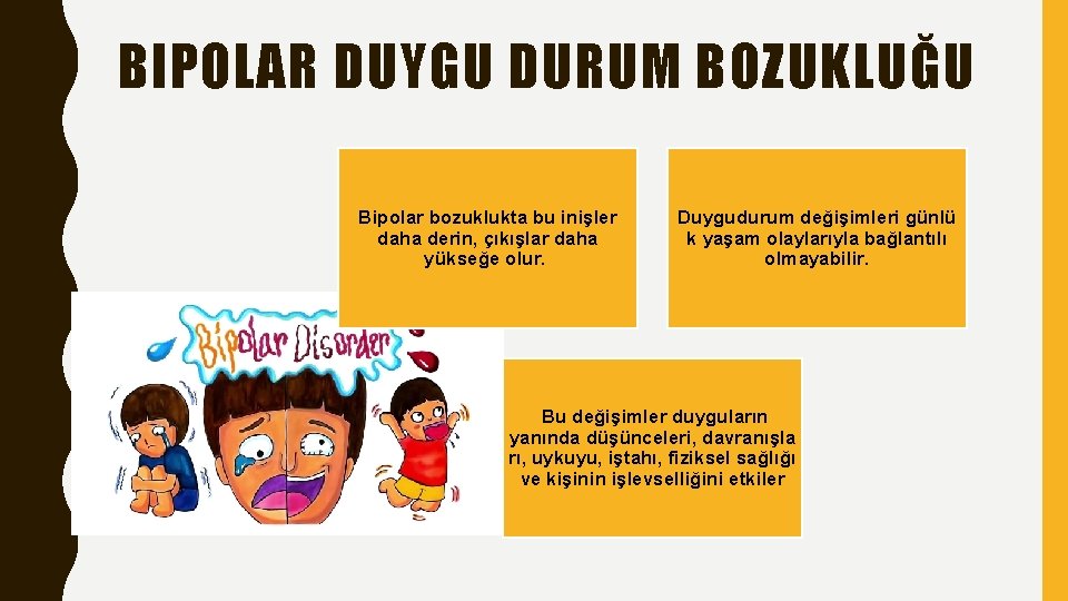 BIPOLAR DUYGU DURUM BOZUKLUĞU Bipolar bozuklukta bu inişler daha derin, çıkışlar daha yükseğe olur.