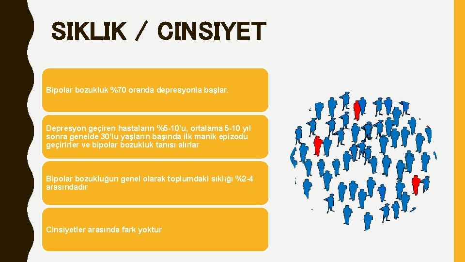 SIKLIK / CINSIYET Bipolar bozukluk %70 oranda depresyonla başlar. Depresyon geçiren hastaların %5 -10’u,