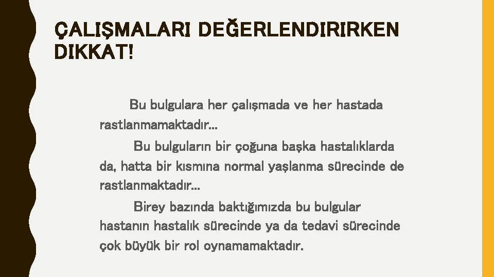 ÇALIŞMALARI DEĞERLENDIRIRKEN DIKKAT! Bu bulgulara her çalışmada ve her hastada rastlanmamaktadır. . . Bu