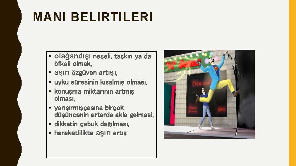 MANI BELIRTILERI • olağandışı neşeli, taşkın ya da öfkeli olmak, • aşırı özgüven artışı,