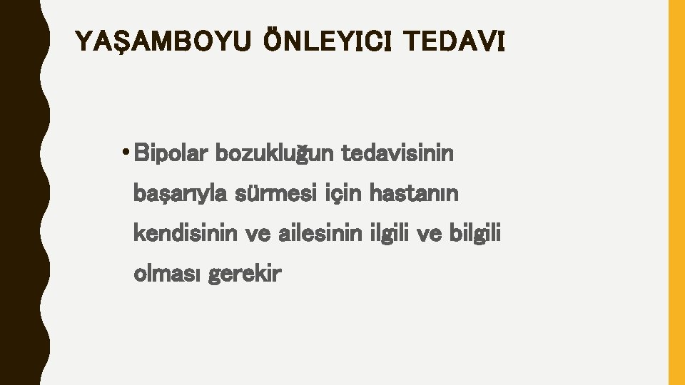 YAŞAMBOYU ÖNLEYICI TEDAVI • Bipolar bozukluğun tedavisinin başarıyla sürmesi için hastanın kendisinin ve ailesinin