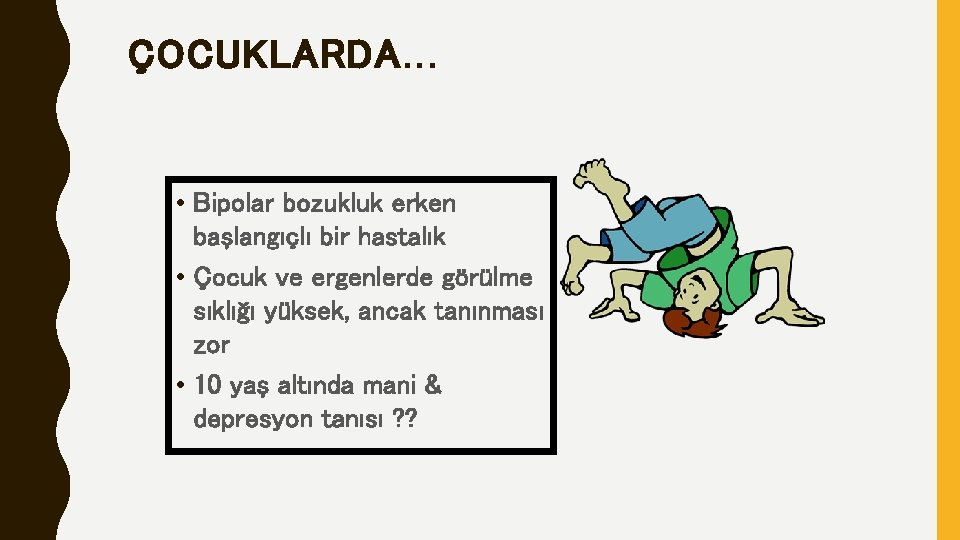 ÇOCUKLARDA. . . • Bipolar bozukluk erken başlangıçlı bir hastalık • Çocuk ve ergenlerde