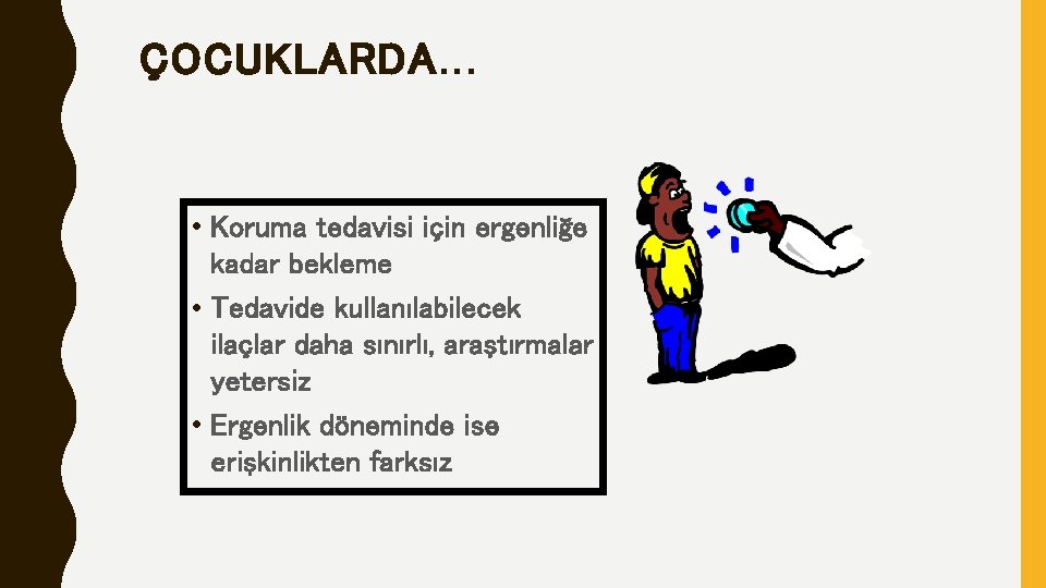 ÇOCUKLARDA. . . • Koruma tedavisi için ergenliğe kadar bekleme • Tedavide kullanılabilecek ilaçlar