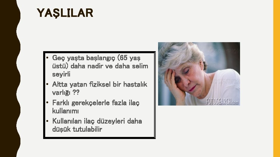 YAŞLILAR • Geç yaşta başlangıç (65 yaş üstü) daha nadir ve daha selim seyirli