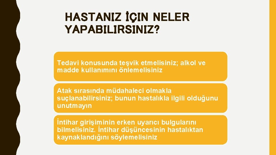 HASTANIZ İÇIN NELER YAPABILIRSINIZ? Tedavi konusunda teşvik etmelisiniz; alkol ve madde kullanımını önlemelisiniz Atak