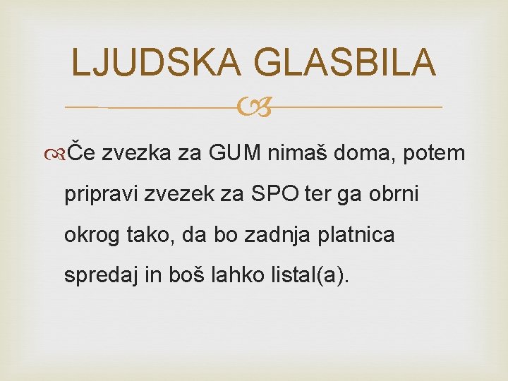 LJUDSKA GLASBILA Če zvezka za GUM nimaš doma, potem pripravi zvezek za SPO ter