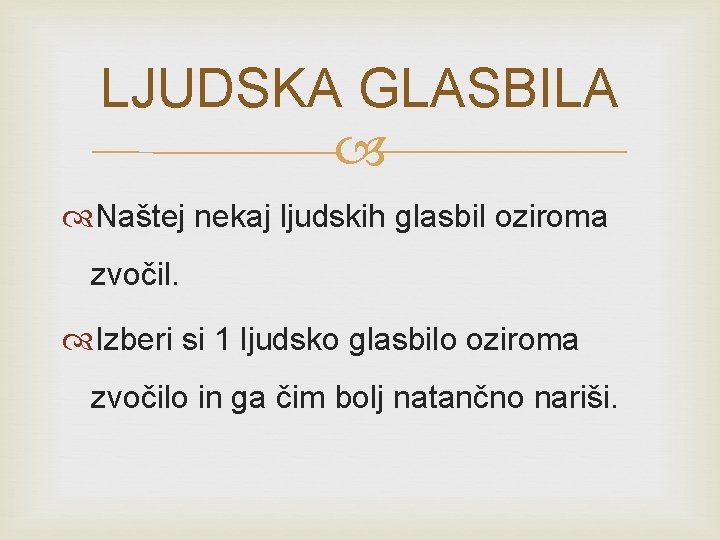 LJUDSKA GLASBILA Naštej nekaj ljudskih glasbil oziroma zvočil. Izberi si 1 ljudsko glasbilo oziroma