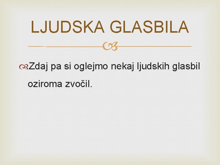 LJUDSKA GLASBILA Zdaj pa si oglejmo nekaj ljudskih glasbil oziroma zvočil. 