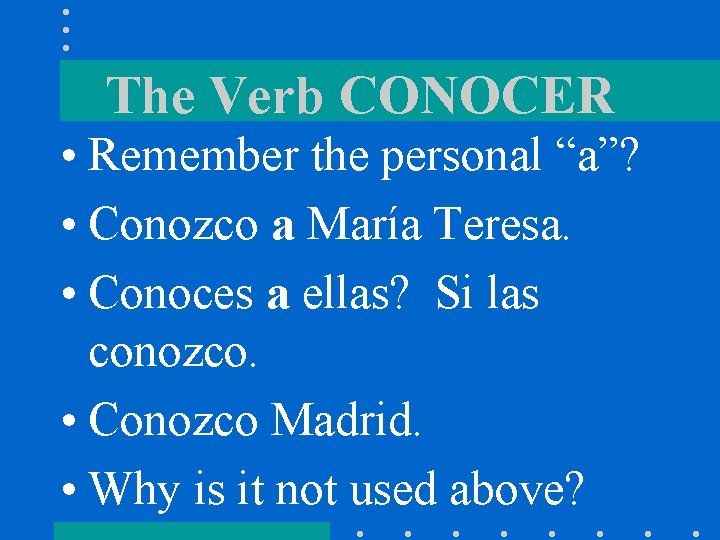 The Verb CONOCER • Remember the personal “a”? • Conozco a María Teresa. •