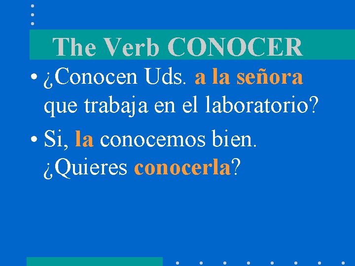 The Verb CONOCER • ¿Conocen Uds. a la señora que trabaja en el laboratorio?