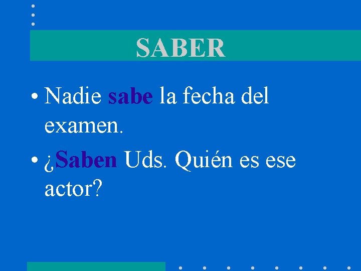 SABER • Nadie sabe la fecha del examen. • ¿Saben Uds. Quién es ese