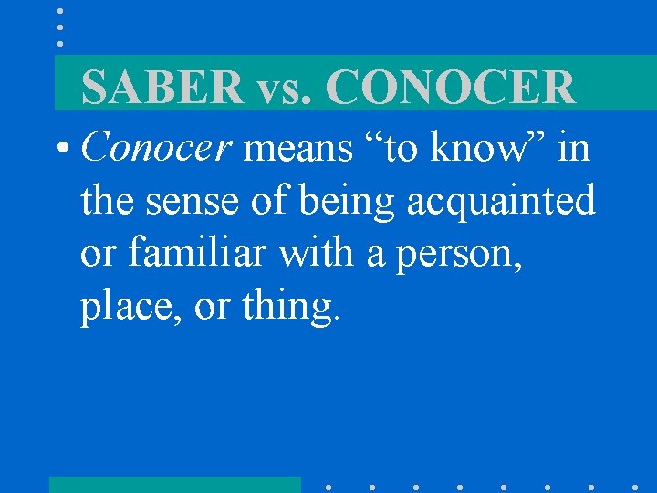 SABER vs. CONOCER • Conocer means “to know” in the sense of being acquainted