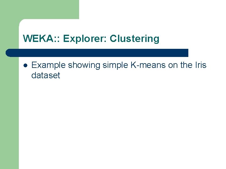 WEKA: : Explorer: Clustering l Example showing simple K-means on the Iris dataset 