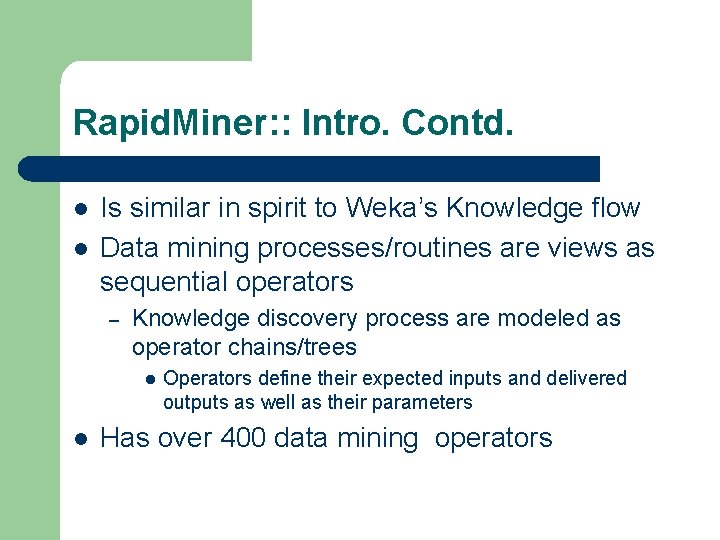 Rapid. Miner: : Intro. Contd. l l Is similar in spirit to Weka’s Knowledge