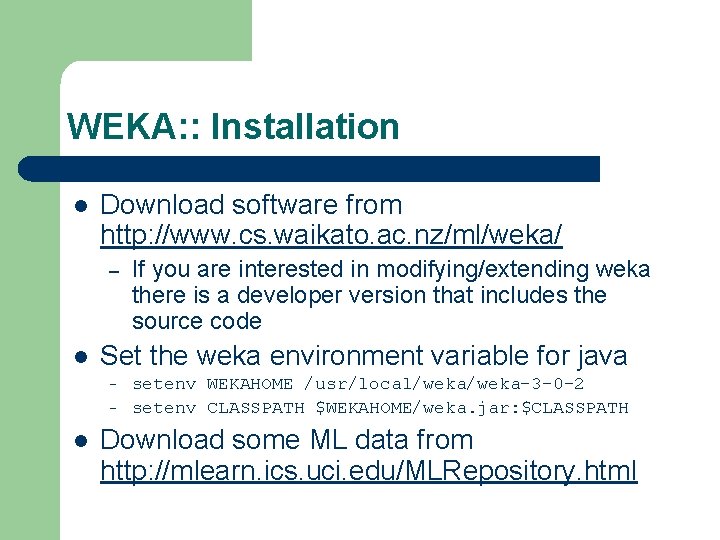 WEKA: : Installation l Download software from http: //www. cs. waikato. ac. nz/ml/weka/ –
