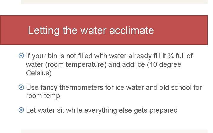 Letting the water acclimate If your bin is not filled with water already fill