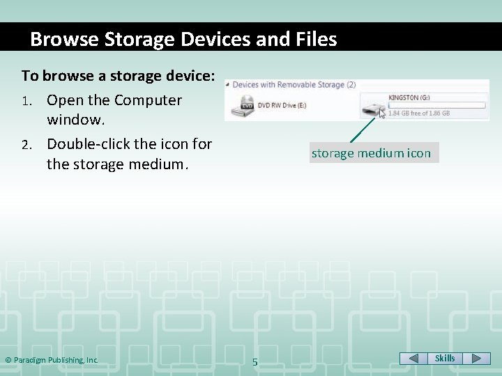 Browse Storage Devices and Files To browse a storage device: 1. Open the Computer