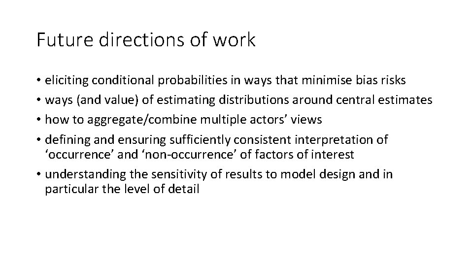 Future directions of work • eliciting conditional probabilities in ways that minimise bias risks