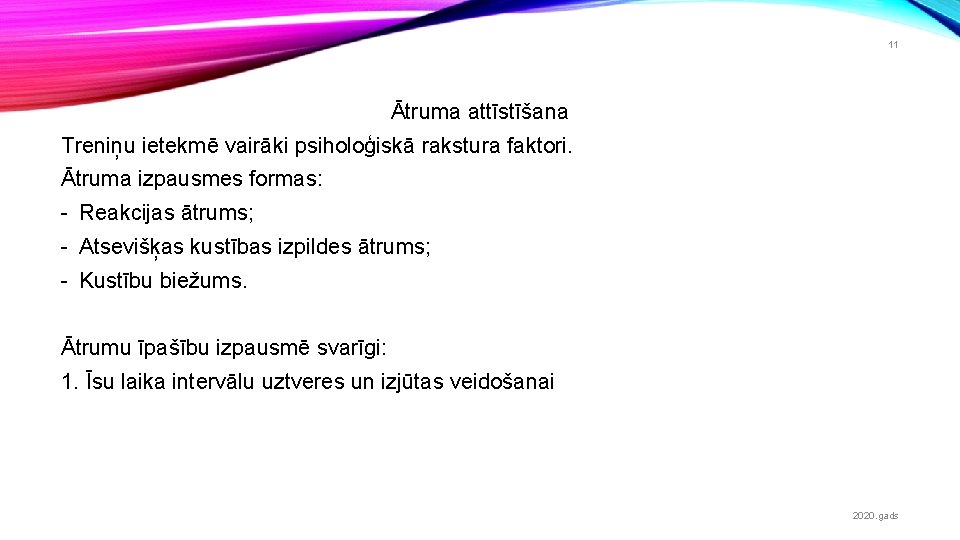 11 Ātruma attīstīšana Treniņu ietekmē vairāki psiholoģiskā rakstura faktori. Ātruma izpausmes formas: - Reakcijas