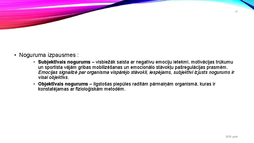 17 • Noguruma izpausmes : • Subjektīvais nogurums – visbiežāk saista ar negatīvu emociju