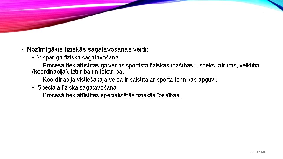 7 • Nozīmīgākie fiziskās sagatavošanas veidi: • Vispārīgā fiziskā sagatavošana Procesā tiek attīstītas galvenās